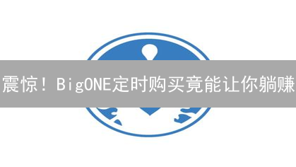 震惊！BigONE定时购买竟能让你躺赚？加密货币定投策略揭秘！