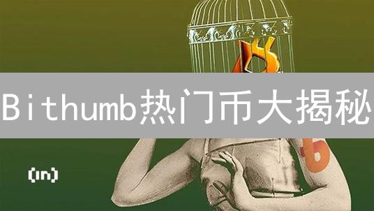 Bithumb热门币大揭秘：下个百倍币就藏在这里？