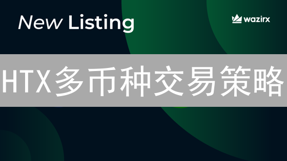 HTX多币种交易策略：解锁进阶玩法，玩转加密资产组合！